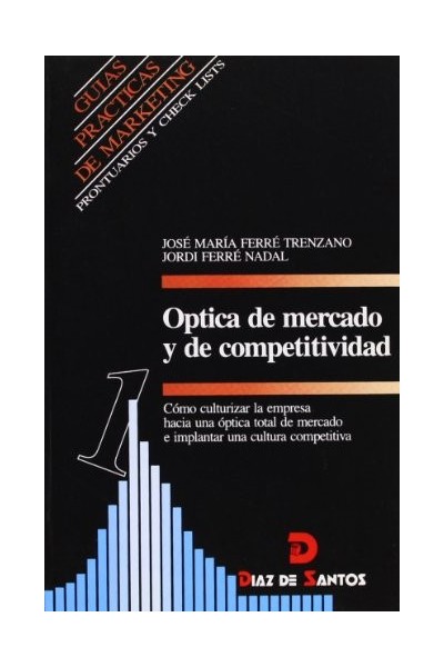 Óptica de mercado y competitividad. Como culturizar la empresa hacia una óptica total de mercado e implantar una cultura competitiva